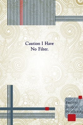 Caution I Have No Filter. by Success Journal Publishing