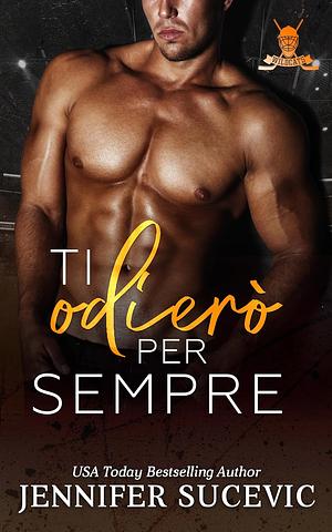 Ti odierò per sempre by Jennifer Sucevic