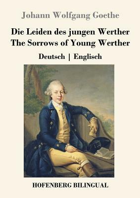 Die Leiden des jungen Werther / The Sorrows of Young Werther: Deutsch - Englisch by Johann Wolfgang von Goethe