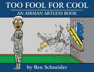 Too Fool For Cool: An Airman Artless Book by Ben Schneider