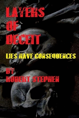 Layers of Deceit: Lies Have Consequences by Robert Stephen