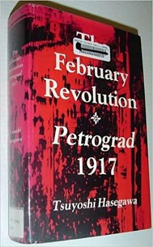 The February Revolution: Petrograd 1917 by Tsuyoshi Hasegawa