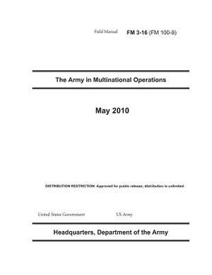 Field Manual FM 3-16 (FM 100-8) The Army in Multinational Operations May 2010 by United States Government Us Army