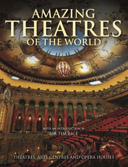 Amazing Theatres of the World: Theatres, Arts Centres and Opera Houses by Dominic Connolly, Dominic Connolly