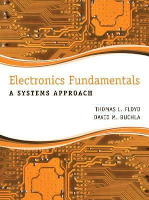 Electronics Fundamentals: A Systems Approach by Thomas Floyd, David Buchla