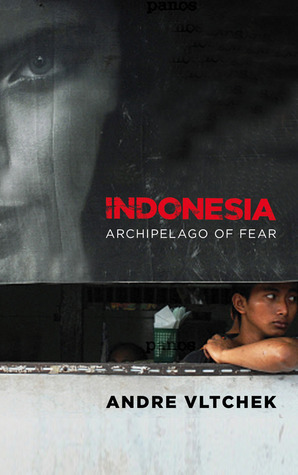 Indonesia: Archipelago of Fear by André Vltchek
