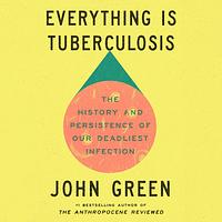 Everything is Tuberculosis by John Green