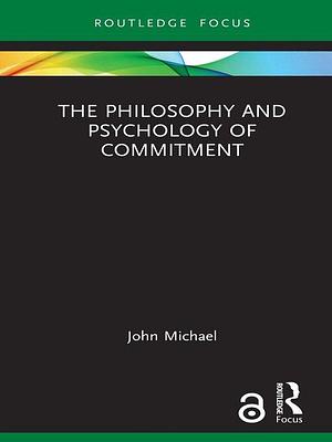 The Philosophy and Psychology of Commitment by John Michael