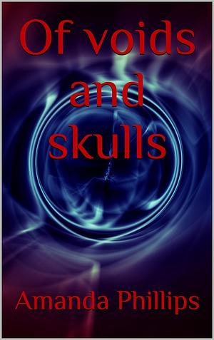 Of voids and skulls by Amanda Phillips