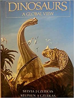 Dinosaurs: a Global View by Stephen Czerkas, Sylvia J.