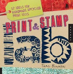 Print & Stamp Lab: 52 Ideas for Handmade, Upcycled Print Tools by Traci Bunkers