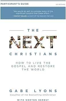 The Next Christians Participant's Guide: How to Live the Gospel and Restore the World by Norton Herbst, Gabe Lyons, Gabe Lyons