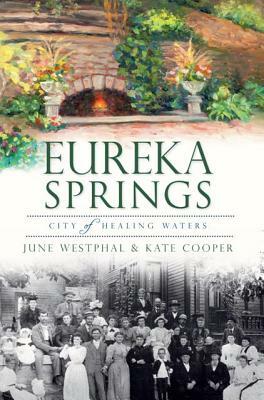 Eureka Springs: City of Healing Waters by June Westphal, Kate Cooper