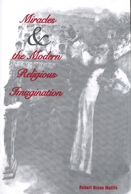 Miracles and the Modern Religious Imagination by Robert Bruce Mullin