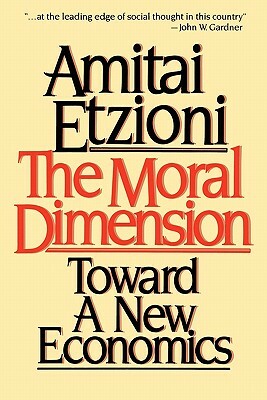 Moral Dimension: Toward a New Economics by Amitai Etzioni