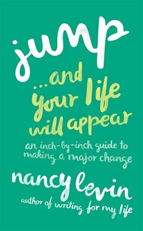 Jump...And Your Life Will Appear: An Inch-by-Inch Guide to Making a Major Change by Nancy Levin