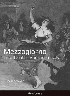 Mezzogiorno: Life. Death. Southern Italy. by David Kerekes
