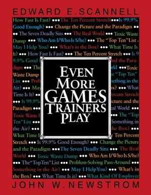 Even More Games Trainers Play by Edward E. Scannell, John W. Newstrom