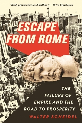 Escape from Rome: The Failure of Empire and the Road to Prosperity by Walter Scheidel