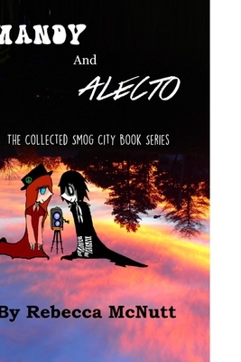 Mandy and Alecto: The Collected Smog City Series by Rebecca Maye Holiday