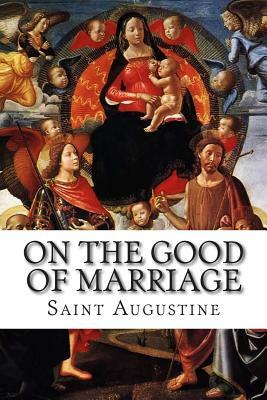 On the Good of Marriage by Saint Augustine of Hippo