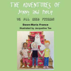 The Adventures of Jenny and Philip: We All Need Friends by Dawn-Maria France