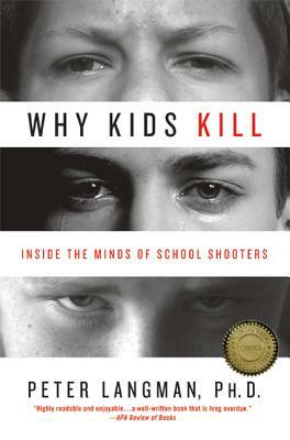 Why Kids Kill: Inside the Minds of School Shooters by Peter Langman