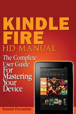 Kindle Fire HD Manual: The Complete User Guide For Mastering Your Device by Daniel Forrester