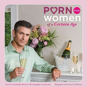 Porn for Women of a Certain Age by Cambridge Women's Pornography Cooperativ