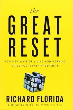 The Great Reset: How New Ways of Living and Working Drive Post-Crash Prosperity by Richard Florida