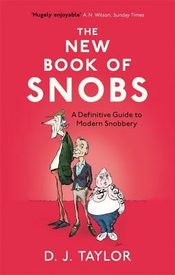 The New Book of Snobs: A Definitive Guide to Modern Snobbery by D. J. Taylor