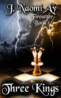 Three Kings: Firesetter, Book 3 by J. Naomi Ay