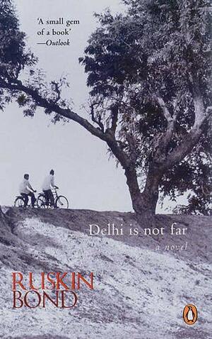 Delhi Is Not Far by Ruskin Bond