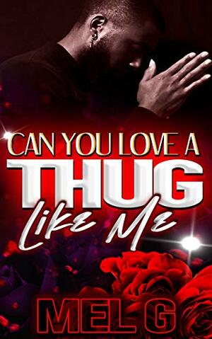 Can You Love a Thug Like Me by Mel G.