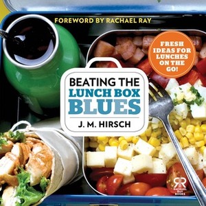 Beating the Lunch Box Blues: Fresh Ideas for Lunches on the Go! by Rachael Ray, J.M. Hirsch