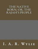 The Native Born; Or, the Rajah's People by I.A.R. Wylie