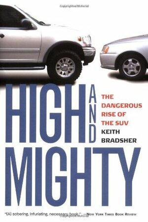 High and Mighty: The Dangerous Rise of the SUV by Keith Bradsher