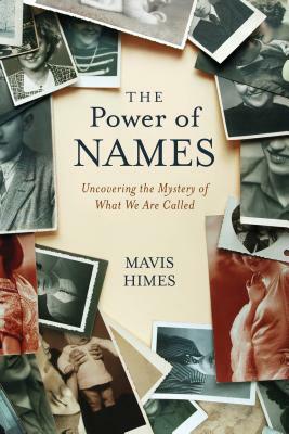 The Power of Names: Uncovering the Mystery of What We Are Called by Mavis Himes