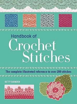 Essential Handbook Of Crochet Stitches: Over 200 Traditional And Contemporary Stitches With Easy To Follow Charts by Betty Barnden