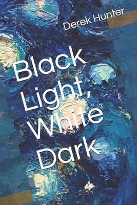 Black Light, White Dark by Derek Hunter