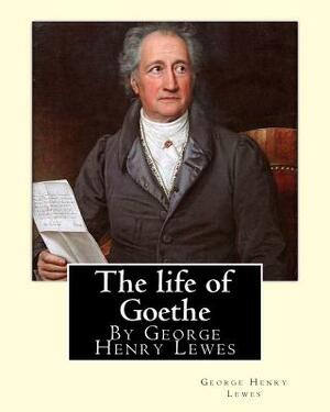 The life of Goethe, By George Henry Lewes by George Henry Lewes