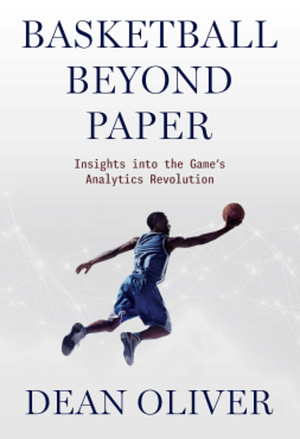 Basketball beyond Paper: Insights into the Game's Analytics Revolution by Dean Oliver