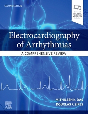 Electrocardiography of Arrhythmias: A Comprehensive Review: A Companion to Cardiac Electrophysiology by Douglas P. Zipes, Mithilesh Kumar Das