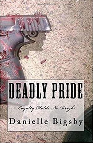 Deadly Pride: Loyalty Holds No Weight by Danielle Bigsby