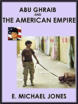 Abu Ghraib and The American Empire by E. Michael Jones