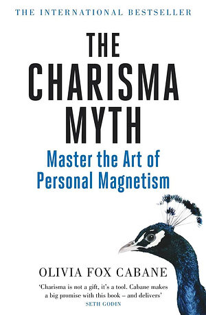 The Charisma Myth: How Anyone Can Master the Art and Science of Personal Magnetism by Olivia Fox Cabane