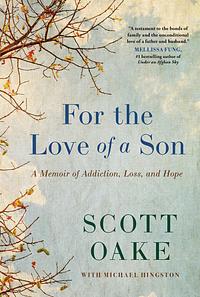 For the Love of a Son: A Memoir of Addiction, Loss, and Hope by Scott Oake