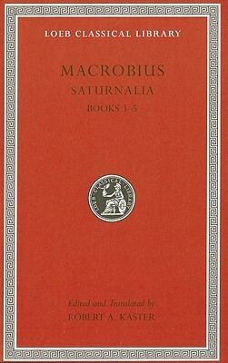 Saturnalia, Volume II: Books 3-5 (Loeb Classical Library) by Robert A. Kaster, Ambrosius Theodosius Macrobius