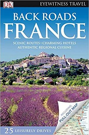 Back Roads of France by Fay Franklin, Nick Rider, Rosemary Bailey, Kathryn Tomasetti, Tristan Rutherford, Nick Inman, Tamara Thiessen