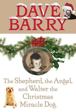 The Shepherd, the Angel, and Walter the Christmas Miracle Dog by Dave Barry